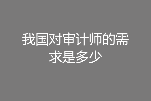 我国对审计师的需求是多少