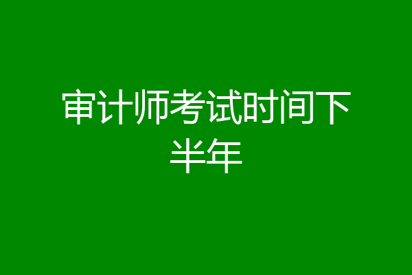审计师考试时间下半年
