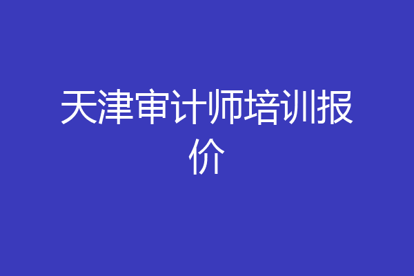 天津审计师培训报价