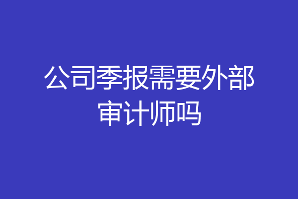 公司季报需要外部审计师吗