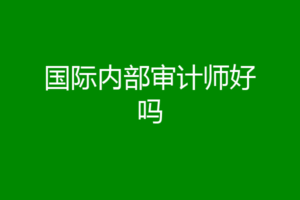 国际内部审计师好吗