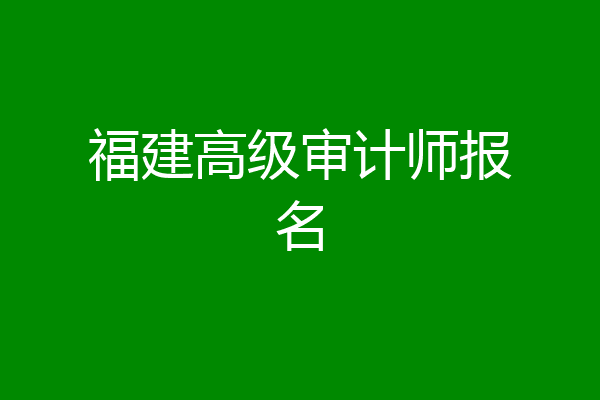 福建高级审计师报名