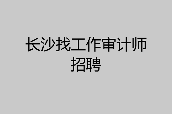 长沙找工作审计师招聘