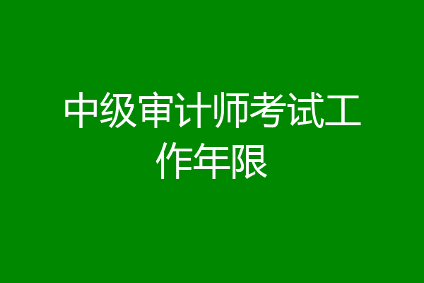 中级审计师考试工作年限