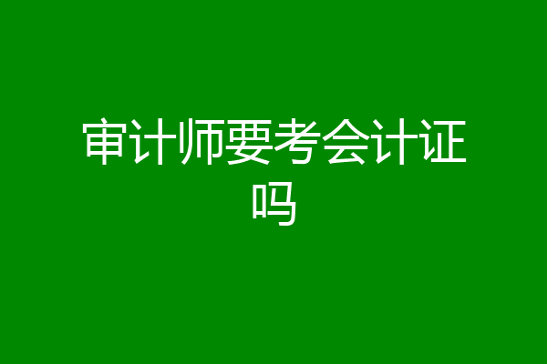 审计师要考会计证吗