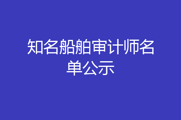 知名船舶审计师名单公示