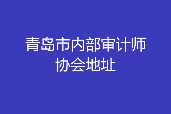 青岛市内部审计师协会地址
