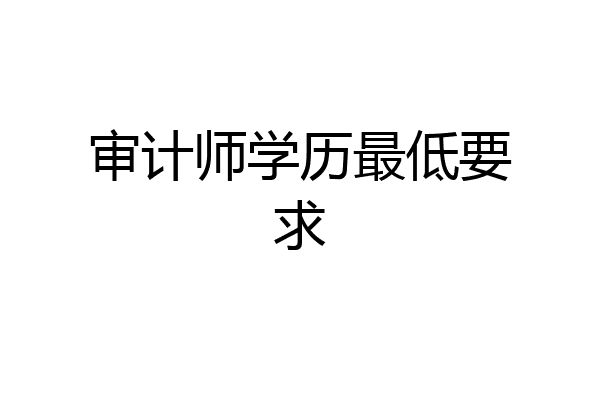 审计师学历最低要求