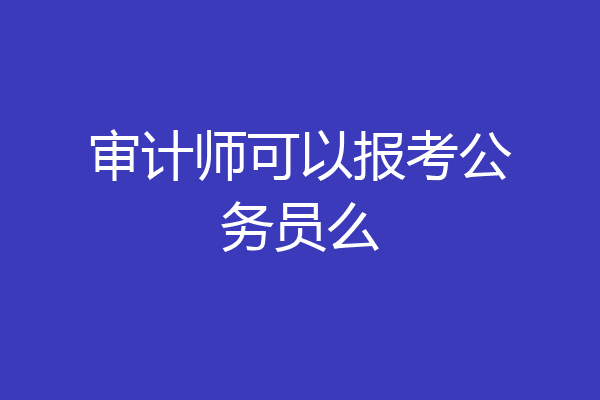 审计师可以报考公务员么