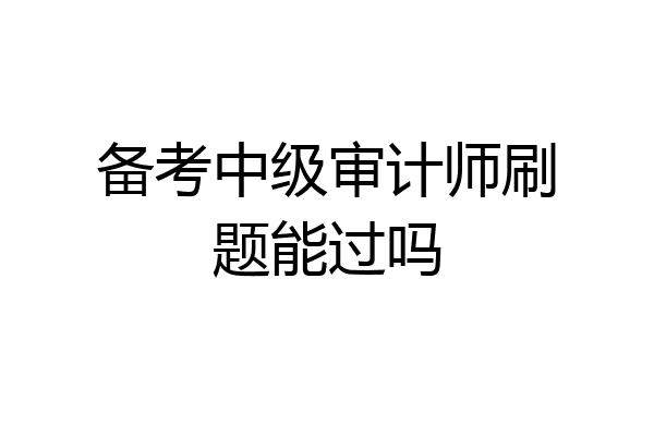 备考中级审计师刷题能过吗