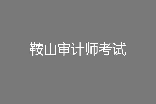 鞍山审计师考试