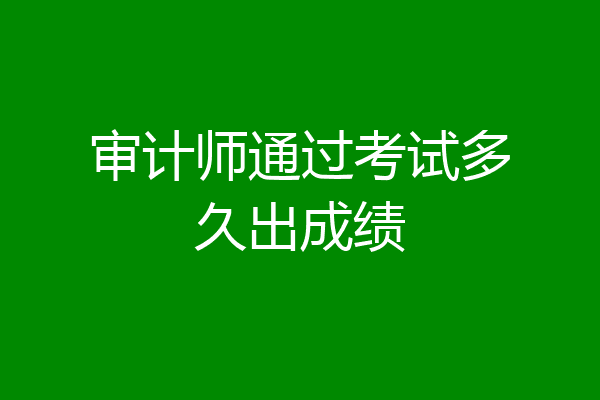 审计师通过考试多久出成绩