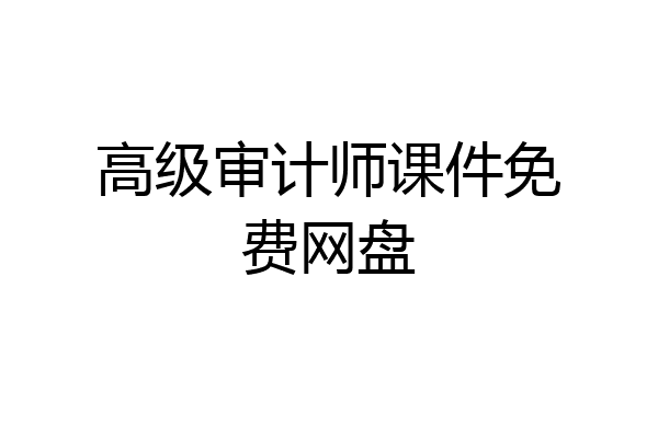 高级审计师课件免费网盘