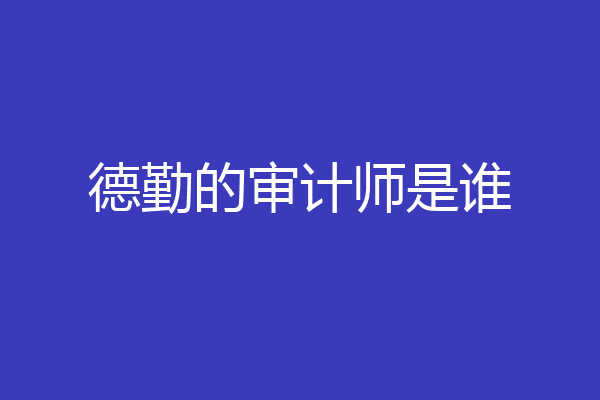 德勤的审计师是谁