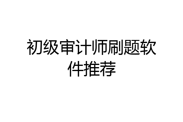 初级审计师刷题软件推荐