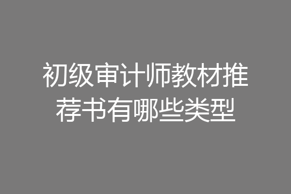 初级审计师教材推荐书有哪些类型