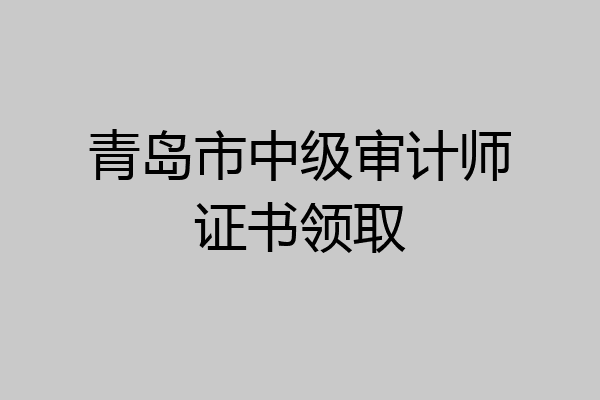 青岛市中级审计师证书领取