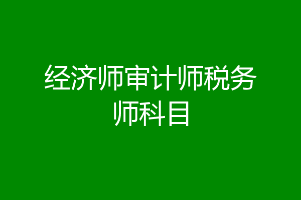 经济师审计师税务师科目