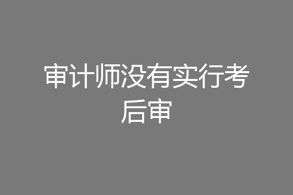 审计师没有实行考后审