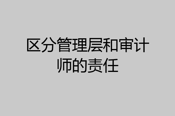 区分管理层和审计师的责任