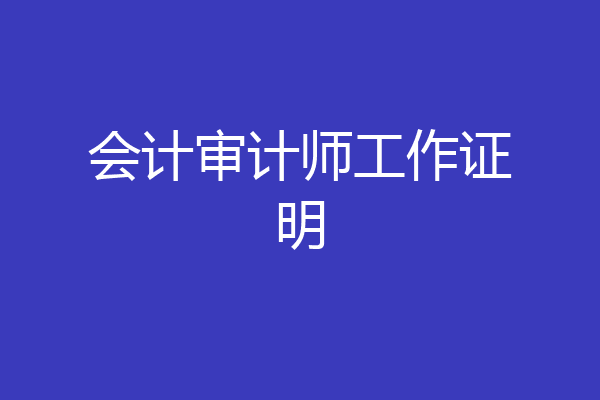 会计审计师工作证明