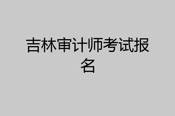 吉林审计师考试报名