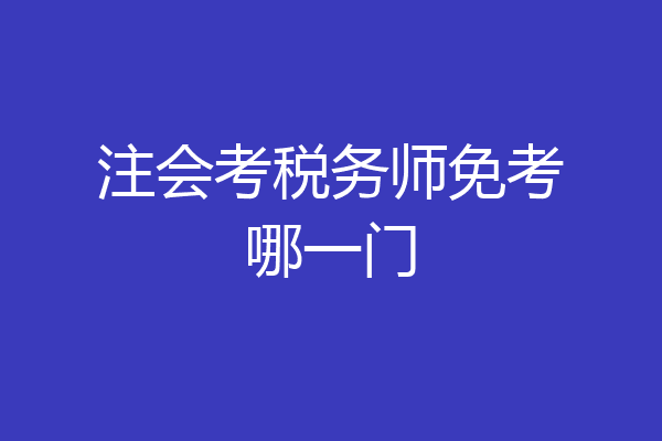 注会考税务师免考哪一门