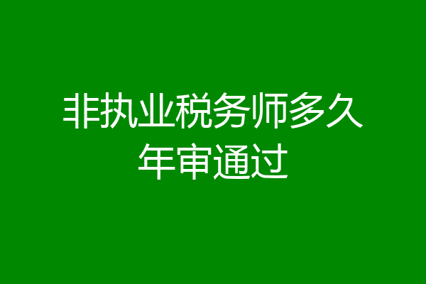 非执业税务师多久年审通过