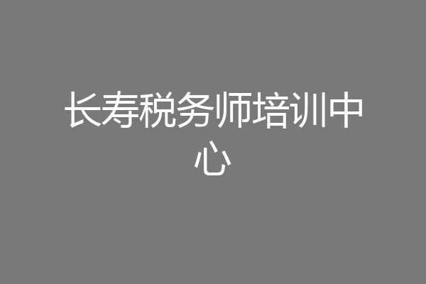 长寿税务师培训中心