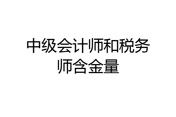 中级会计师和税务师含金量