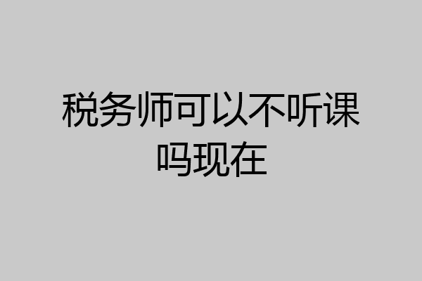 税务师可以不听课吗现在