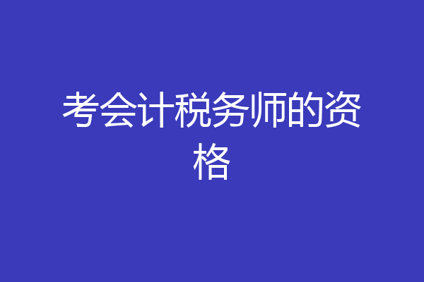 考会计税务师的资格