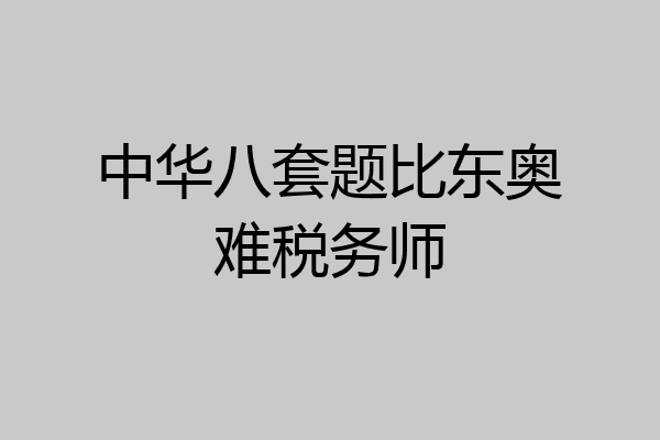 中华八套题比东奥难税务师