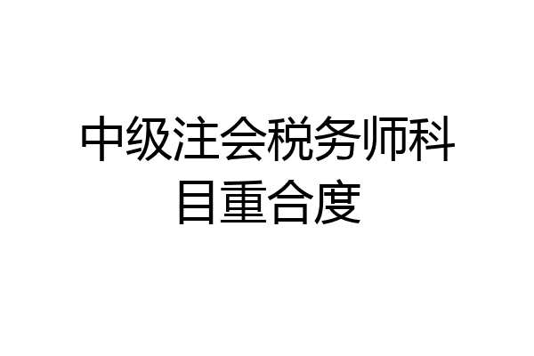 中级注会税务师科目重合度