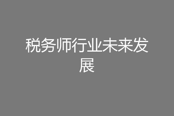 税务师行业未来发展
