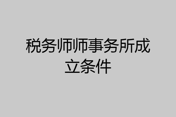 税务师师事务所成立条件