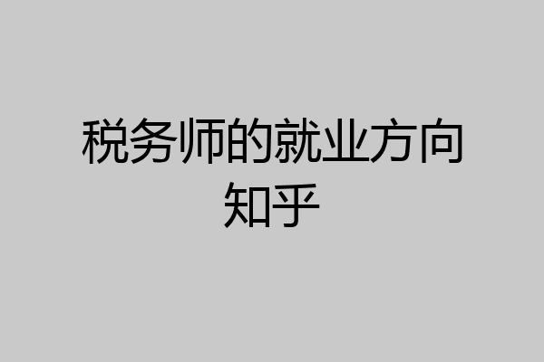 税务师的就业方向知乎