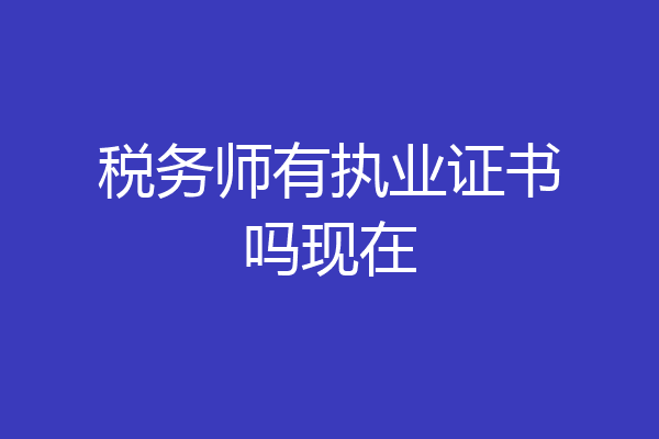税务师有执业证书吗现在