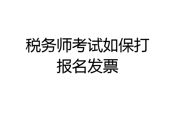 税务师考试如保打报名发票