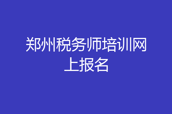 郑州税务师培训网上报名