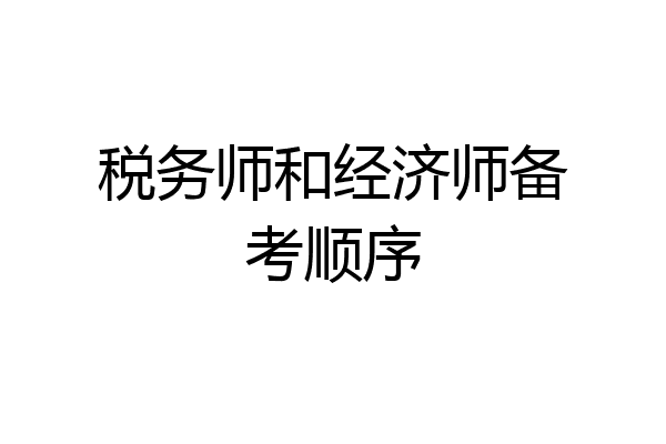 税务师和经济师备考顺序