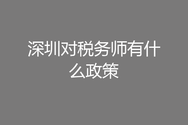 深圳对税务师有什么政策