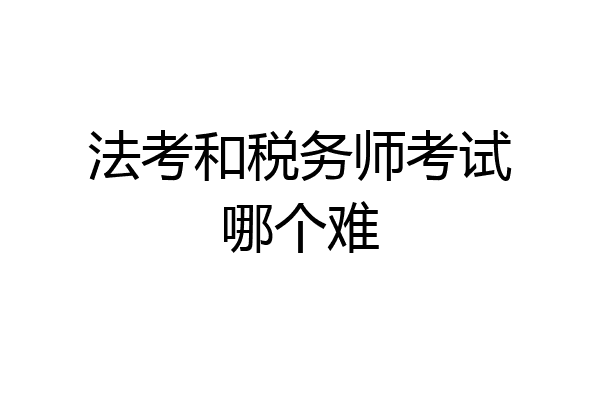 法考和税务师考试哪个难