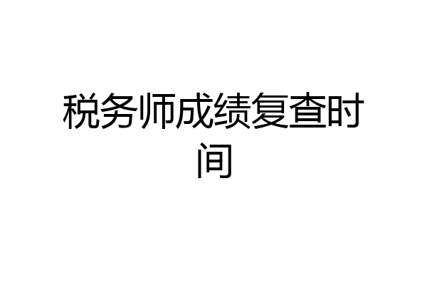 税务师成绩复查时间