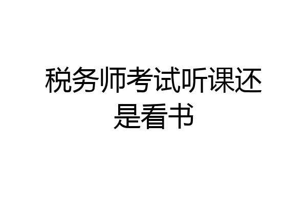 税务师考试听课还是看书