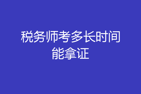税务师考多长时间能拿证