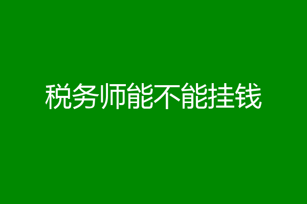税务师能不能挂钱
