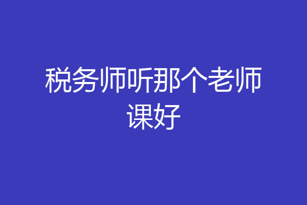 税务师听那个老师课好