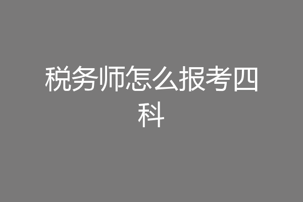 税务师怎么报考四科