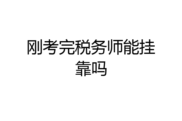 刚考完税务师能挂靠吗